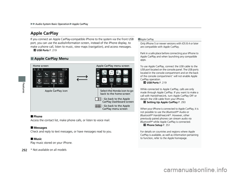 HONDA PASSPORT 2021  Navigation Manual (in English) 292
uuAudio System Basic Operation uApple CarPlay
Features
Apple CarPlay
If you connect an Apple CarPlay-compatible  iPhone to the system via the front USB 
port, you can use the audio/information scr