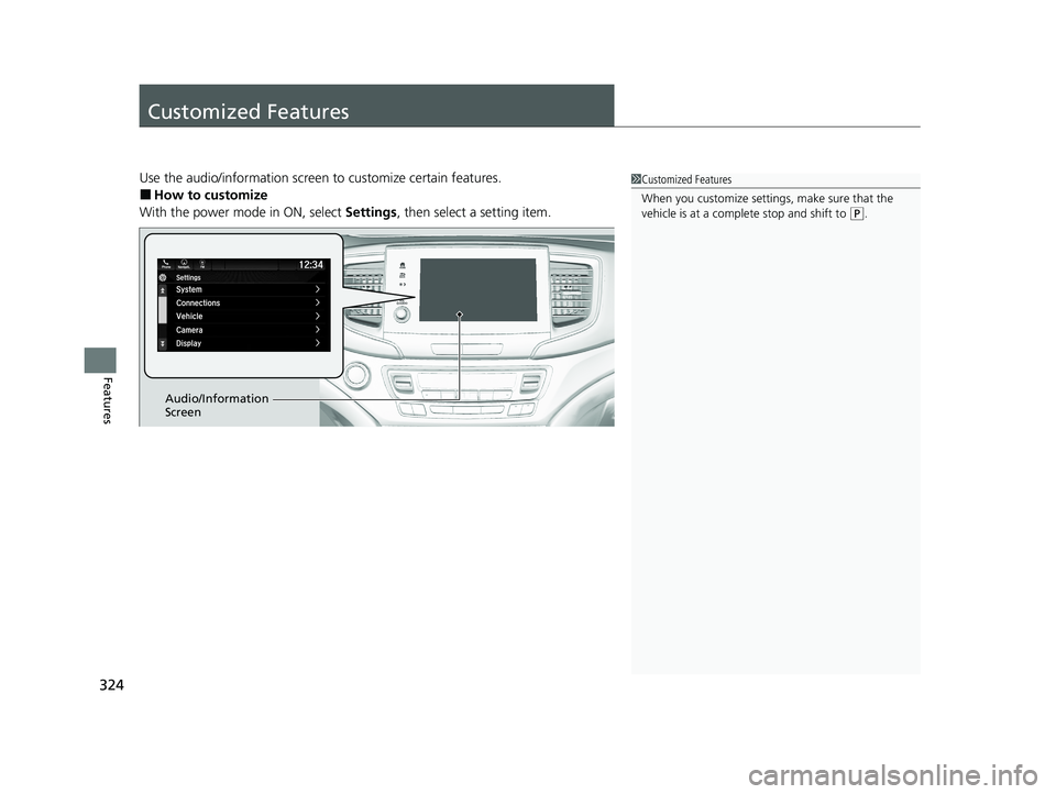 HONDA PASSPORT 2021  Navigation Manual (in English) 324
Features
Customized Features
Use the audio/information screen to customize certain features.
■How to customize
With the power mode in ON, select  Settings, then select a setting item.
1Customize
