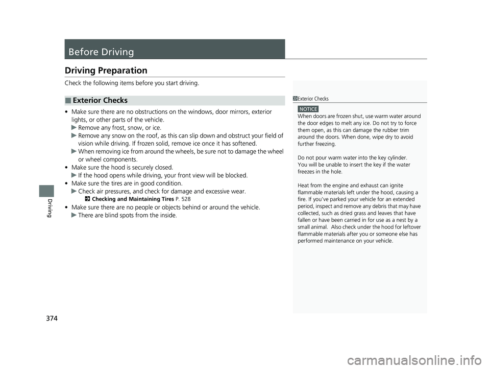 HONDA PASSPORT 2021  Navigation Manual (in English) 374
Driving
Before Driving
Driving Preparation
Check the following items before you start driving.
• Make sure there are no obstructions on the windows, door mirrors, exterior 
lights, or other part
