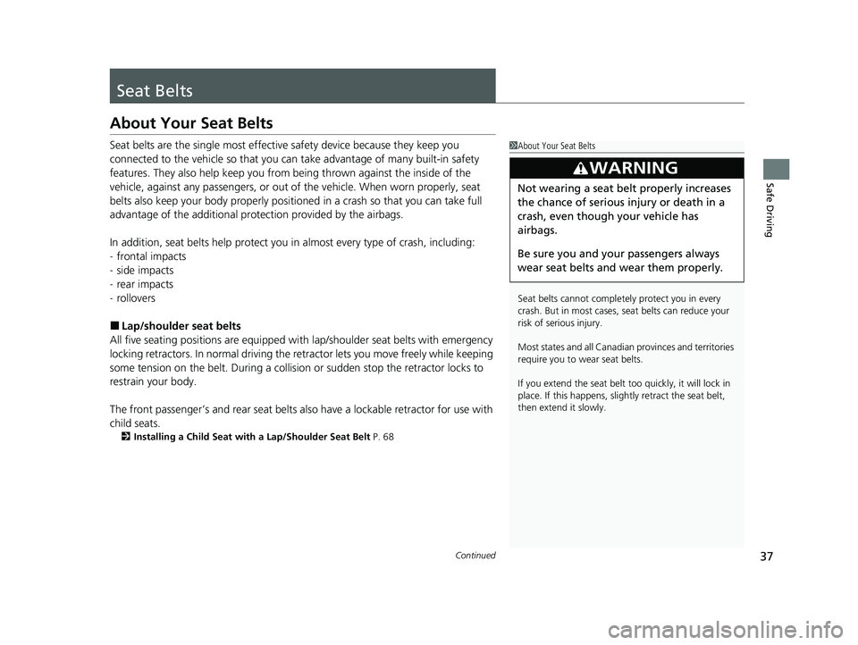 HONDA PASSPORT 2021  Navigation Manual (in English) 37Continued
Safe Driving
Seat Belts
About Your Seat Belts
Seat belts are the single most effective safety device because they keep you 
connected to the vehicle so that you can  take advantage of many