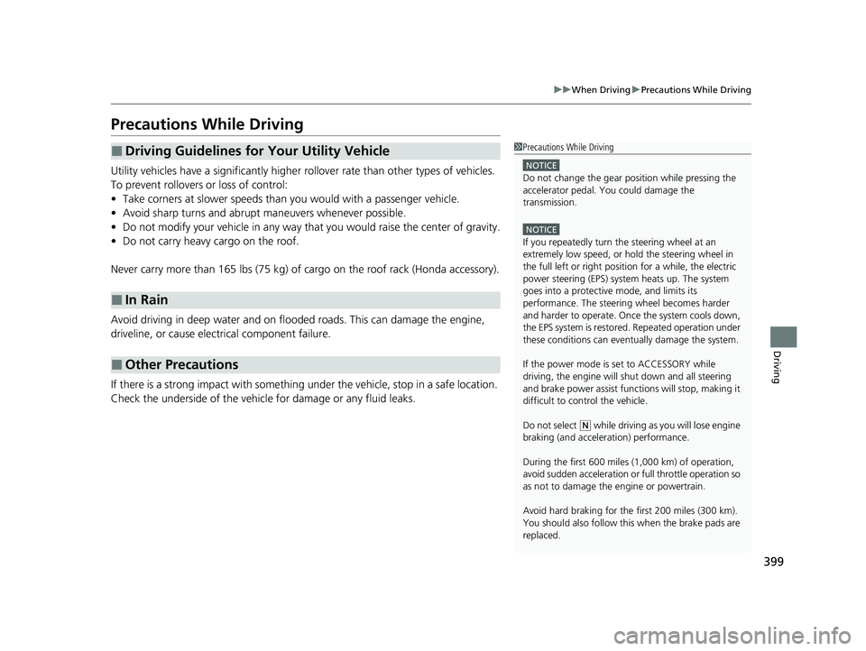 HONDA PASSPORT 2021  Navigation Manual (in English) 399
uuWhen Driving uPrecautions While Driving
Driving
Precautions While Driving
Utility vehicles have a significantly higher  rollover rate than other types of vehicles. 
To prevent rollovers  or loss