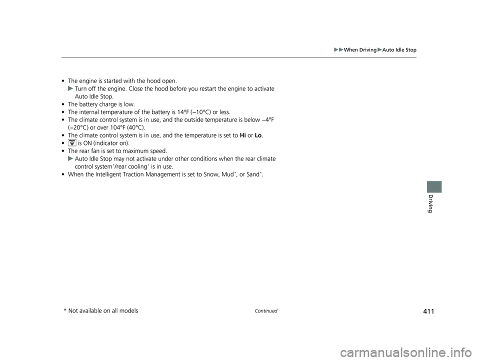 HONDA PASSPORT 2021   (in English) User Guide 411
uuWhen Driving uAuto Idle Stop
Continued
Driving
• The engine is started with the hood open.
u Turn off the engine. Close the hood before  you restart the engine to activate 
Auto Idle Stop.
•