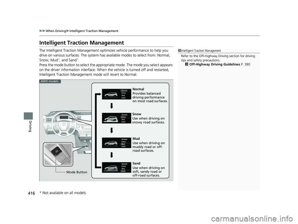 HONDA PASSPORT 2021   (in English) User Guide 416
uuWhen Driving uIntelligent Traction Management
Driving
Intelligent Traction Management
The Intelligent Traction Management opti mizes vehicle performance to help you 
drive on various surfaces. T