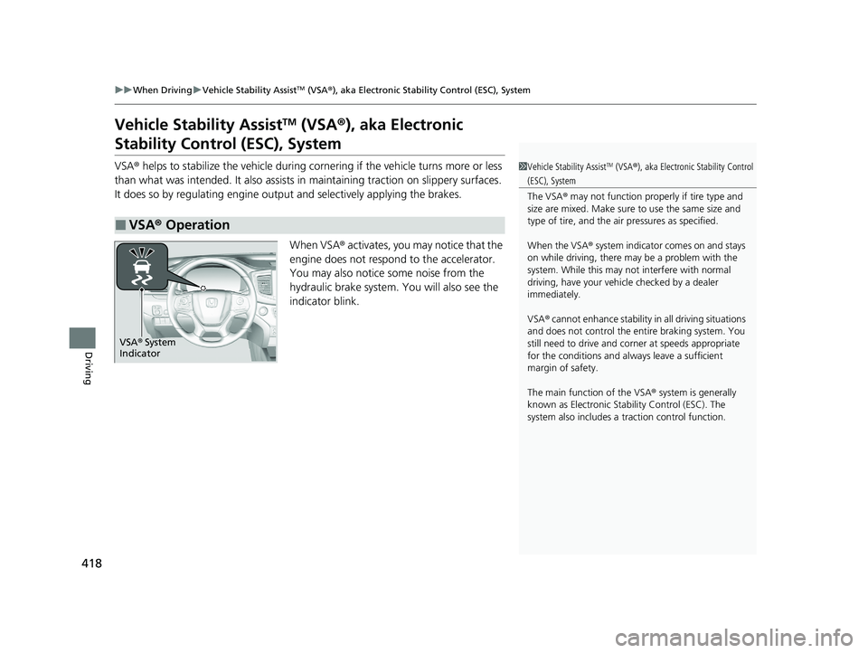 HONDA PASSPORT 2021  Owners Manual (in English) 418
uuWhen Driving uVehicle Stability AssistTM (VSA ®), aka Electronic Stability Control (ESC), System
Driving
Vehicle Stability AssistTM (VSA ®), aka Electronic 
Stability Control (ESC), System
VSA