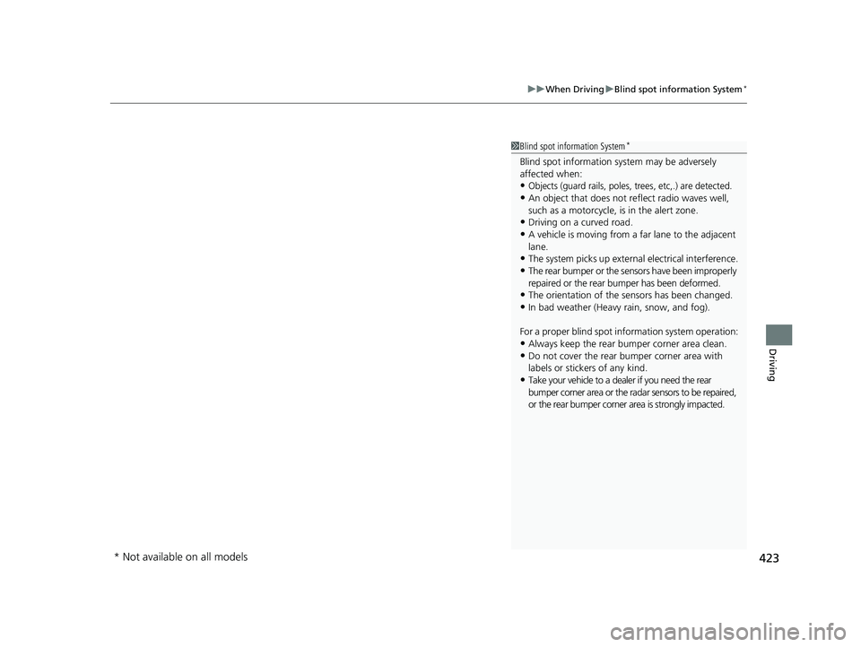 HONDA PASSPORT 2021   (in English) User Guide 423
uuWhen Driving uBlind spot information System*
Driving
1Blind spot information System*
Blind spot information sy stem may be adversely 
affected when:
•Objects (guard rails, poles, trees, etc,.)