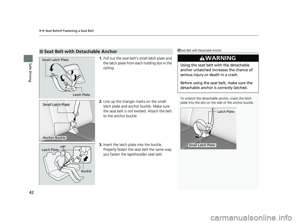 HONDA PASSPORT 2021  Navigation Manual (in English) uuSeat Belts uFastening a Seat Belt
42
Safe Driving1. Pull out the seat belt’s small latch plate and 
the latch plate from each holding slot in the 
ceiling.
2. Line up the triangle marks on the sma