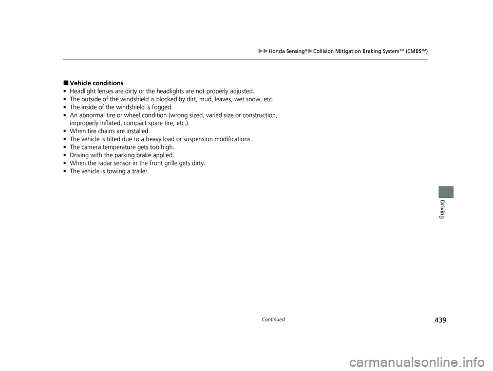 HONDA PASSPORT 2021  Owners Manual (in English) 439
uuHonda Sensing ®u Collision Mitigation Braking SystemTM (CMBSTM)
Continued
Driving
■Vehicle conditions
• Headlight lenses are dirty or the h eadlights are not properly adjusted.
• The outs