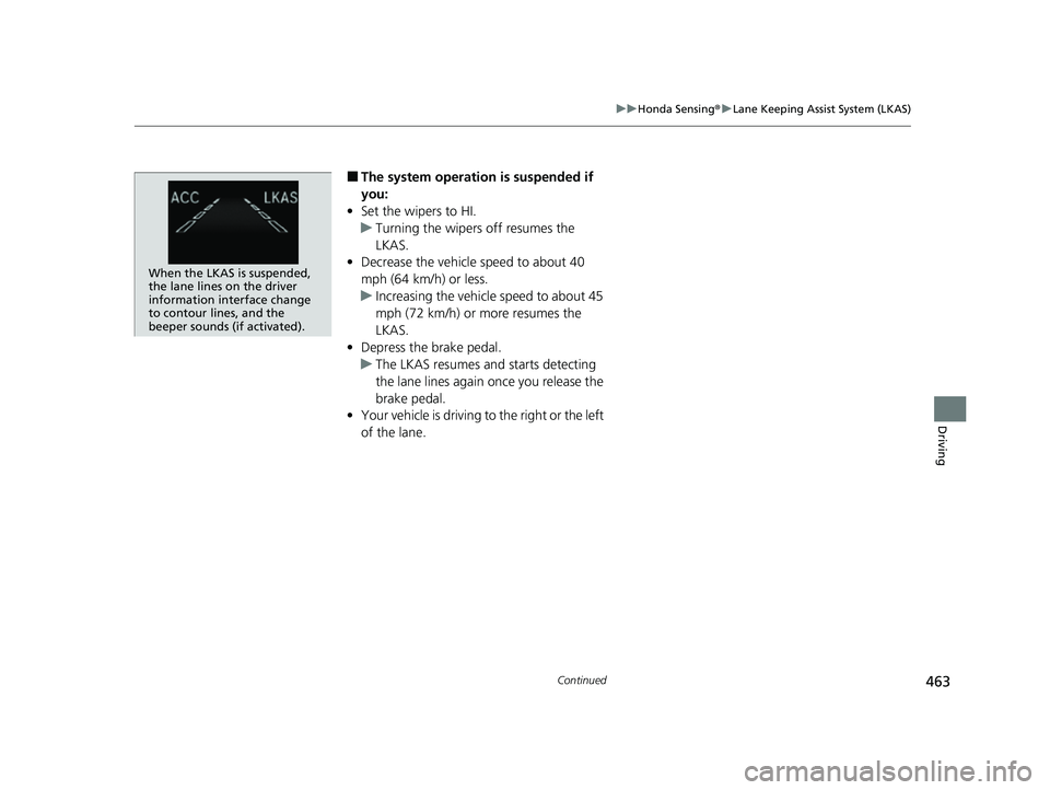 HONDA PASSPORT 2021 Navigation Manual (in English) 463
uuHonda Sensing ®u Lane Keeping Assist System (LKAS)
Continued
Driving
■The system operatio n is suspended if
you:
• Set the wipers to HI.
u Turning the wipers off resumes the
LKAS.
• Dec HONDA PASSPORT 2021 Navigation Manual (in English) 463
uuHonda Sensing ®u Lane Keeping Assist System (LKAS)
Continued
Driving
■The system operatio n is suspended if
you:
• Set the wipers to HI.
u Turning the wipers off resumes the
LKAS.
• Dec