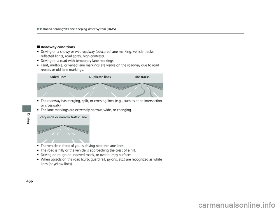 HONDA PASSPORT 2021   (in English) Owners Guide 466
uuHonda Sensing ®u Lane Keeping Assist System (LKAS)
Driving
■Roadway conditions
• Driving on a snowy or wet roadway (obs cured lane marking, vehicle tracks, 
reflected lights, road  spray, h