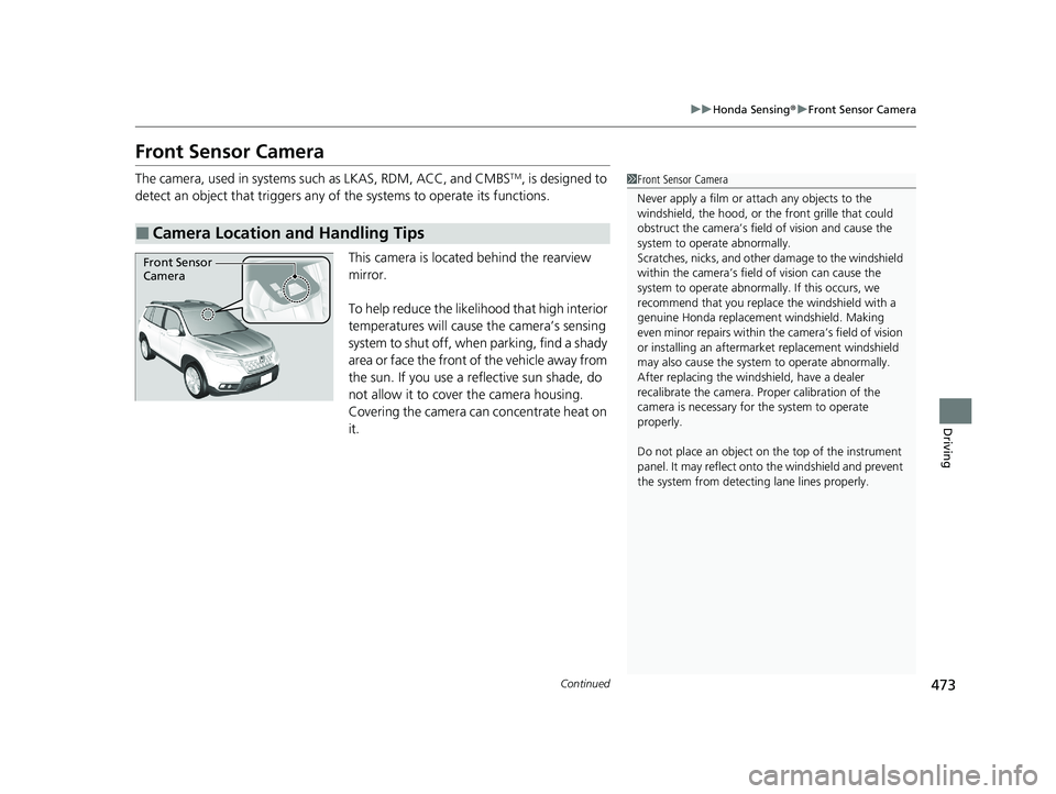 HONDA PASSPORT 2021  Navigation Manual (in English) 473
uuHonda Sensing ®u Front Sensor Camera
Continued
Driving
Front Sensor Camera
The camera, used in systems su ch as LKAS, RDM, ACC, and CMBSTM, is designed to 
detect an object that triggers any of