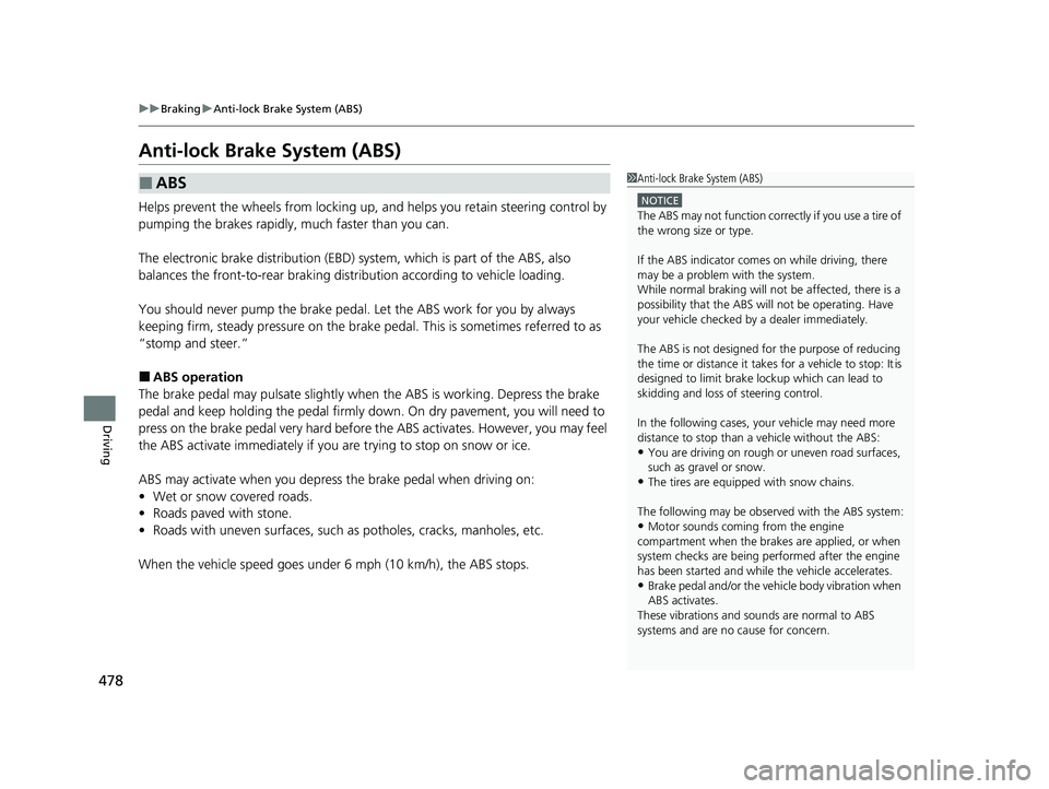 HONDA PASSPORT 2021  Owners Manual (in English) 478
uuBraking uAnti-lock Brake System (ABS)
Driving
Anti-lock Brake System (ABS)
Helps prevent the wheels from locking up, a nd helps you retain steering control by 
pumping the brakes rapidly, much f