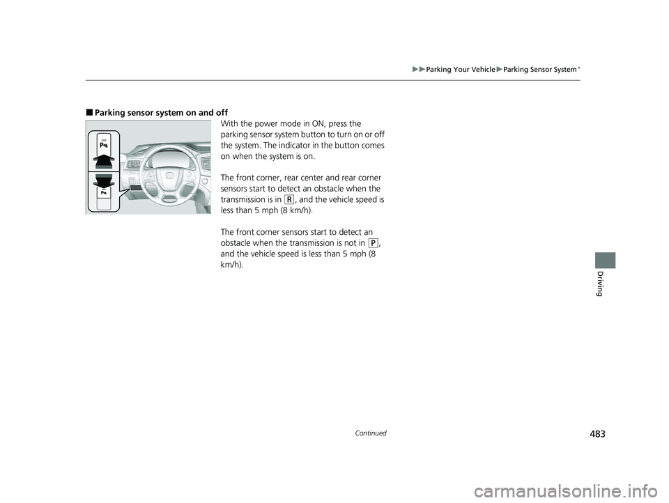 HONDA PASSPORT 2021  Navigation Manual (in English) 483
uuParking Your Vehicle uParking Sensor System*
Continued
Driving
■Parking sensor system on and off
With the power mode in ON, press the 
parking sensor system button to turn on or off 
the syste