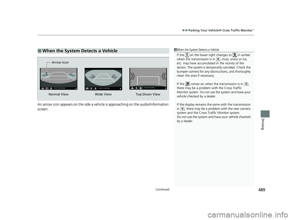 HONDA PASSPORT 2021   (in English) Owners Guide Continued489
uuParking Your Vehicle uCross Traffic Monitor*
Driving
An arrow icon appears on the side a vehicl e is approaching on the audio/information 
screen.
■When the System Detects a Vehicle1 