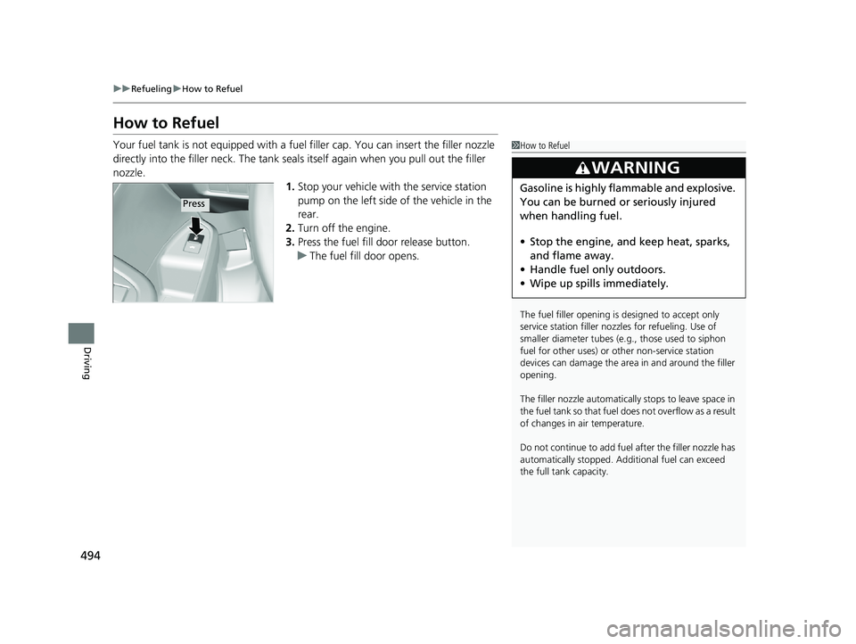 HONDA PASSPORT 2021  Navigation Manual (in English) 494
uuRefueling uHow to Refuel
Driving
How to Refuel
Your fuel tank is not equipped with a fuel  filler cap. You can insert the filler nozzle 
directly into the filler neck. The tank seal s itself aga