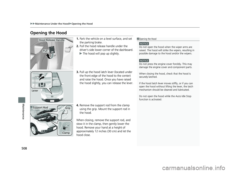 HONDA PASSPORT 2021  Navigation Manual (in English) 508
uuMaintenance Under the Hood uOpening the Hood
Maintenance
Opening the Hood
1. Park the vehicle on a level surface, and set 
the parking brake.
2. Pull the hood release handle under the 
driver