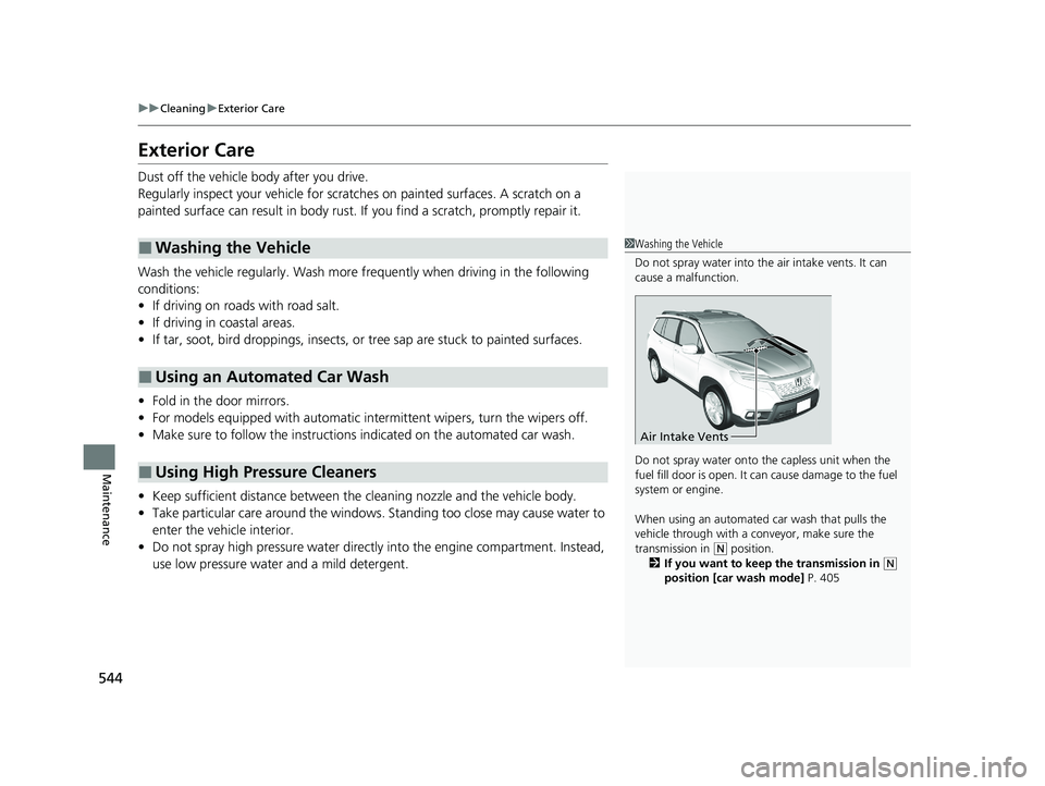 HONDA PASSPORT 2021  Owners Manual (in English) 544
uuCleaning uExterior Care
Maintenance
Exterior Care
Dust off the vehicle body after you drive.
Regularly inspect your vehi cle for scratches on painted  surfaces. A scratch on a 
painted surface c