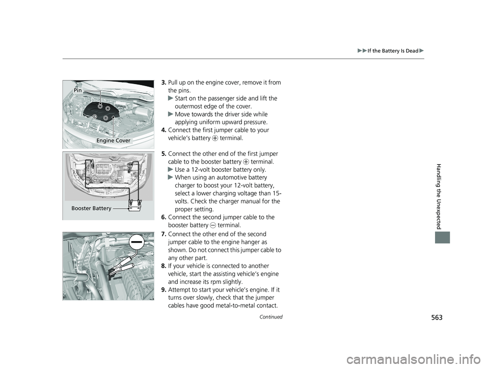 HONDA PASSPORT 2021  Navigation Manual (in English) 563
uuIf the Battery Is Dead u
Continued
Handling the Unexpected
3.Pull up on the engine cover, remove it from 
the pins.
u Start on the passenger side and lift the 
outermost edge of the cover.
u Mov