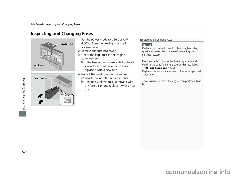 HONDA PASSPORT 2021  Navigation Manual (in English) 576
uuFuses uInspecting and Changing Fuses
Handling the Unexpected
Inspecting and Changing Fuses
1. Set the power mode to VEHICLE OFF 
(LOCK). Turn the headlights and all 
accessories off.
2. Remove t
