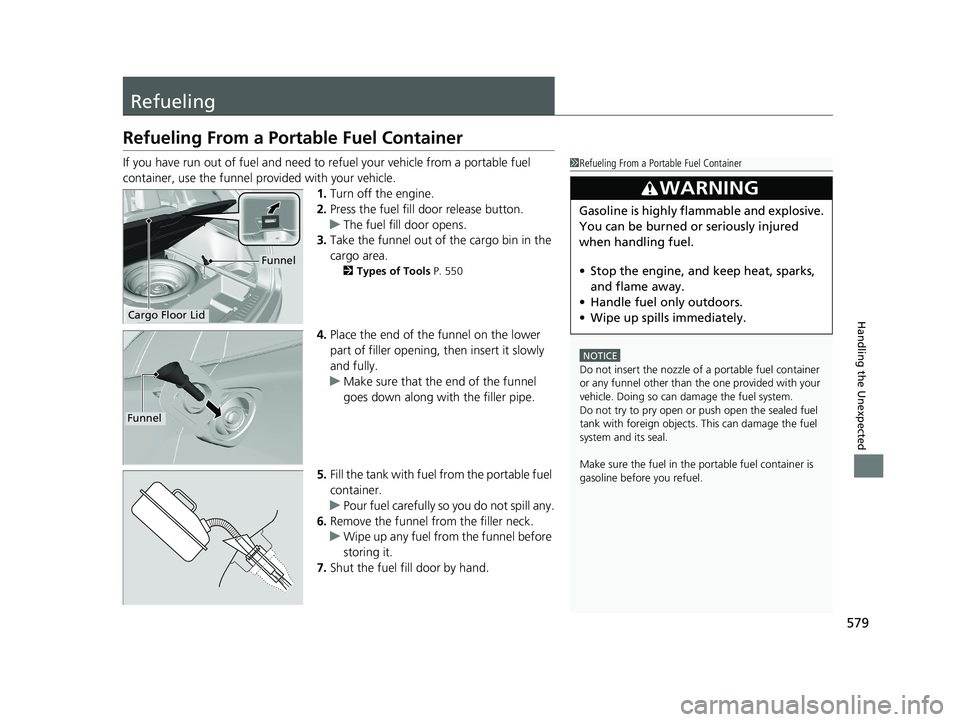 HONDA PASSPORT 2021  Navigation Manual (in English) 579
Handling the Unexpected
Refueling
Refueling From a Portable Fuel Container
If you have run out of fuel and need to refuel your vehicle from a portable fuel 
container, use the funnel provided with