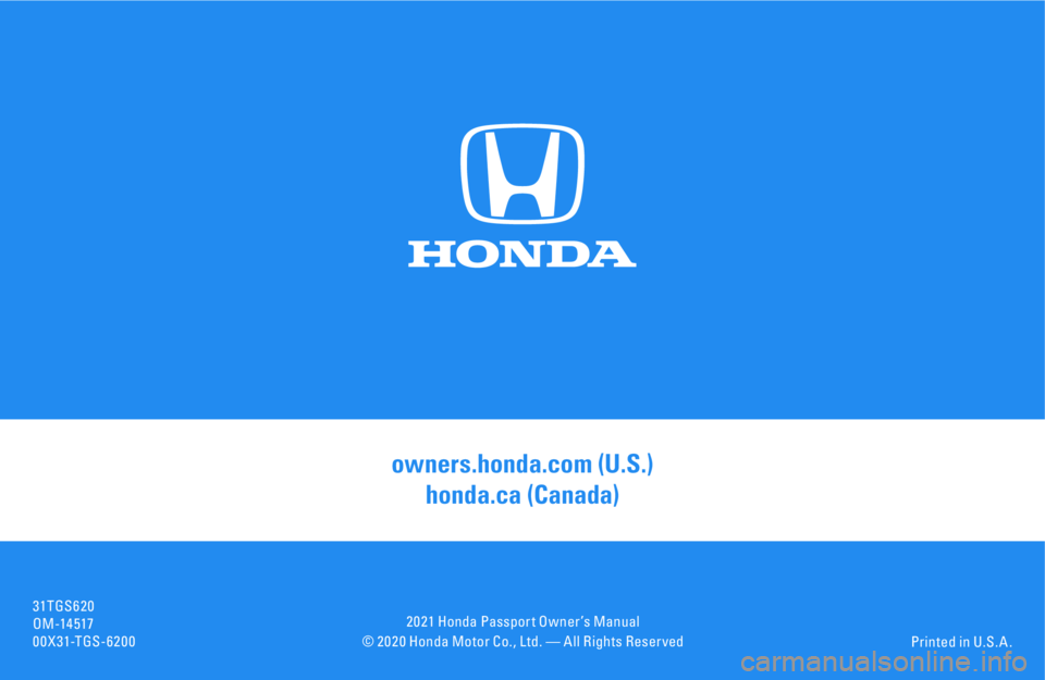 HONDA PASSPORT 2021  Navigation Manual (in English) © 2 0 2 0 Honda Motor Co., Ltd. — All Rights Reser vedPrinted in U.S. A .
owners.honda.com (U.S.) 
honda.ca (Canada)
31TGS620OM -14 51700X31-TGS-6200
2 0 21 Honda Passpor t Owner ’s Manual 