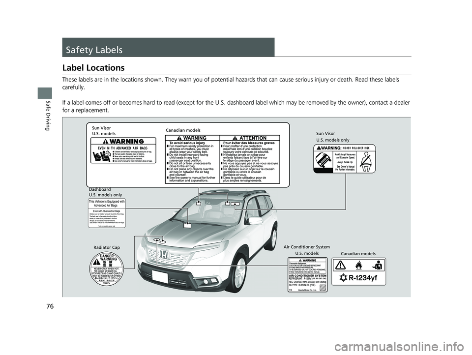 HONDA PASSPORT 2021  Owners Manual (in English) 76
Safe Driving
Safety Labels
Label Locations
These labels are in the locations shown. They warn you of potential hazards that  can cause serious injury or death. Read these labels 
carefully.
If a la