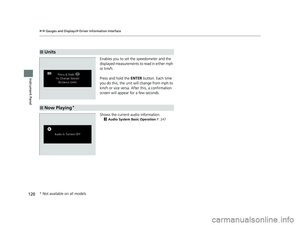 HONDA PILOT 2021  Owners Manual (in English) 120
uuGauges and Displays uDriver Information Interface
Instrument Panel
Enables you to set the speedometer and the 
displayed measurements to read in either mph 
or km/h.
Press and hold the  ENTER bu