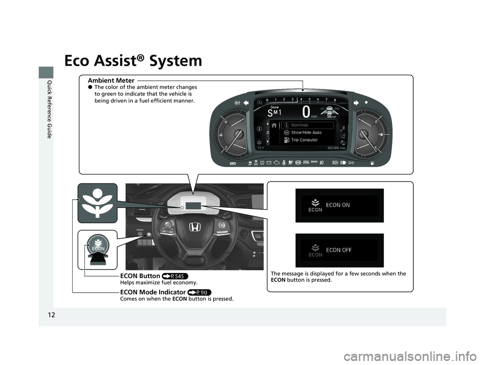HONDA PILOT 2021   (in English) User Guide 12
Quick Reference Guide
Eco Assist® System
Ambient Meter●The color of the ambient meter changes 
to green to indicate that the vehicle is 
being driven in a fuel efficient manner.
ECON Button (P54