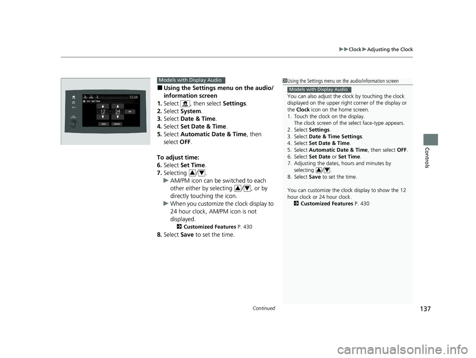 HONDA PILOT 2021  Owners Manual (in English) Continued137
uuClock uAdjusting the Clock
Controls
■Using the Setti ngs menu on the audio/
information screen
1. Select  , then select  Settings.
2. Select  System.
3. Select  Date & Time .
4. Selec