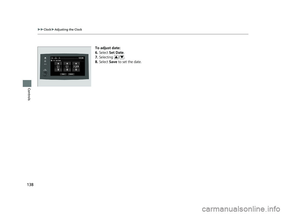 HONDA PILOT 2021  Owners Manual (in English) 138
uuClock uAdjusting the Clock
Controls
To adjust date:
6. Select  Set Date .
7. Selecting / .
8. Select  Save to set the date.
34
21 PILOT-31TG76500.book  138 ページ  ２０２０年３月１８