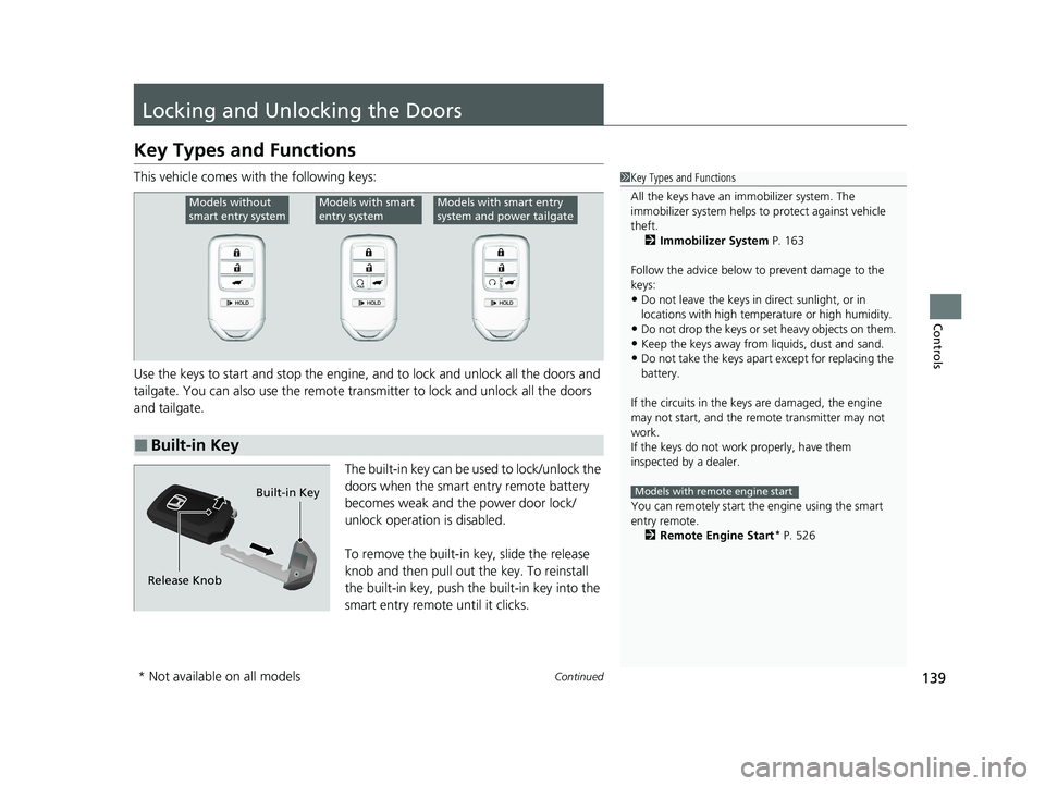 HONDA PILOT 2021  Owners Manual (in English) 139Continued
Controls
Locking and Unlocking the Doors
Key Types and Functions
This vehicle comes with the following keys:
Use the keys to start and stop the engine, and to lock and unlock all the door