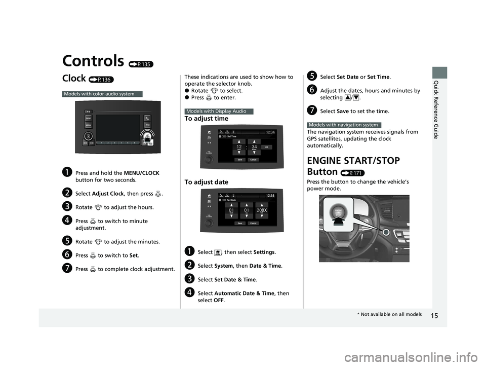 HONDA PILOT 2021 Owners Manual (in English) 15
Quick Reference Guide
Controls (P135)
Clock (P136)
aPress and hold the MENU/CLOCK
button for two seconds.
bSelect Adjust Clock , then press .
cRotate to adjust the hours.
dPress to switch to HONDA PILOT 2021 Owners Manual (in English) 15
Quick Reference Guide
Controls (P135)
Clock (P136)
aPress and hold the MENU/CLOCK
button for two seconds.
bSelect Adjust Clock , then press .
cRotate to adjust the hours.
dPress to switch to