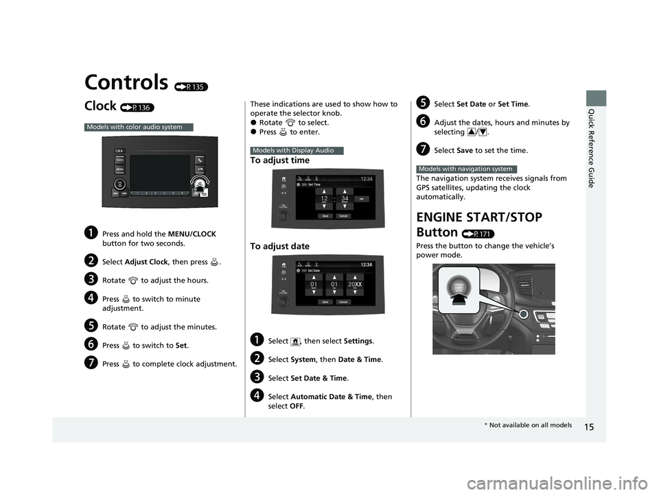 HONDA PILOT 2021  Owners Manual (in English) 15
Quick Reference Guide
Controls (P135)
Clock (P136)
aPress and hold the MENU/CLOCK 
button for two seconds.
bSelect  Adjust Clock , then press  .
cRotate   to adjust the hours.
dPress   to switch to