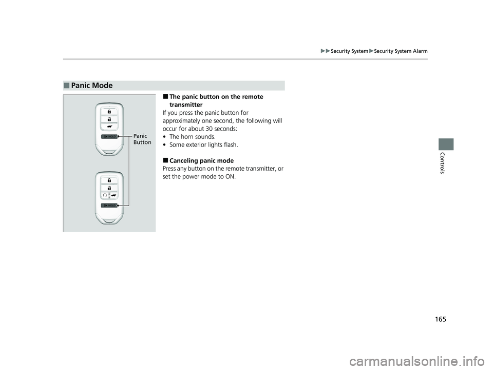 HONDA PILOT 2021  Owners Manual (in English) 165
uuSecurity System uSecurity System Alarm
Controls
■The panic button  on the remote 
transmitter
If you press the panic button for 
approximately one second, the following will 
occur for about 3