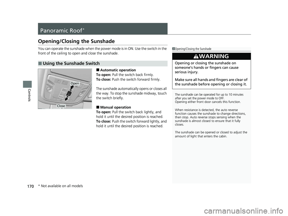 HONDA PILOT 2021 Owners Manual (in English) 170
Controls
Panoramic Roof*
Opening/Closing the Sunshade
You can operate the sunshade when the power mode is in ON. Use the switch in the
front of the ceiling to open and close the sunshade.
■Auto HONDA PILOT 2021 Owners Manual (in English) 170
Controls
Panoramic Roof*
Opening/Closing the Sunshade
You can operate the sunshade when the power mode is in ON. Use the switch in the
front of the ceiling to open and close the sunshade.
■Auto