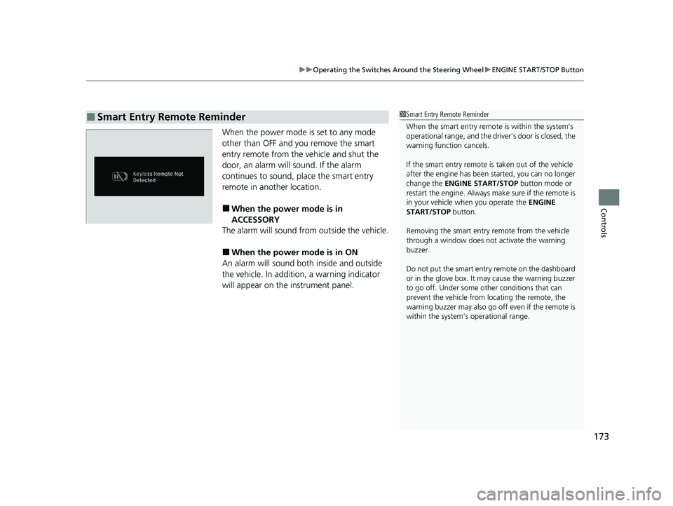 HONDA PILOT 2021  Owners Manual (in English) 173
uuOperating the Switches Around the Steering Wheel uENGINE START/STOP Button
Controls
When the power mode is set to any mode 
other than OFF and you remove the smart 
entry remote from the vehicle