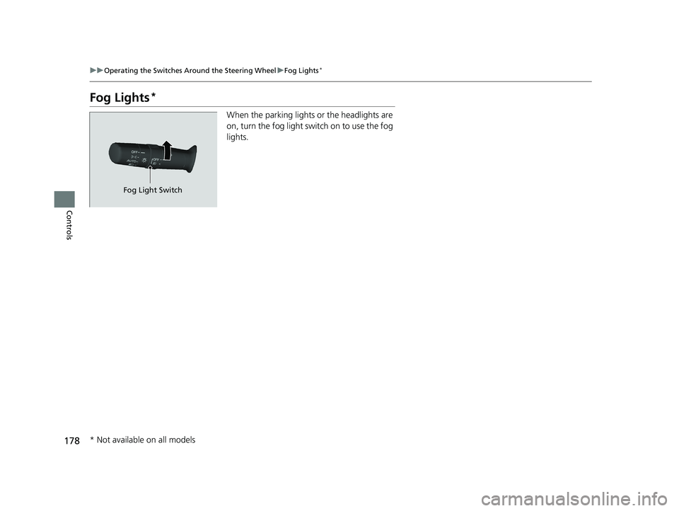 HONDA PILOT 2021  Owners Manual (in English) 178
uuOperating the Switches Around the Steering Wheel uFog Lights*
Controls
Fog Lights*
When the parking lights or the headlights are 
on, turn the fog light switch on to use the fog 
lights.
Fog Lig