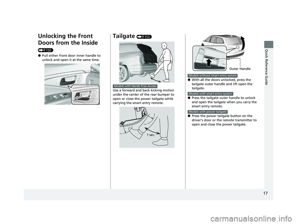 HONDA PILOT 2021   (in English) User Guide 17
Quick Reference Guide
Unlocking the Front 
Doors from the Inside 
(P150)
●Pull either front door inner handle to 
unlock and open it at the same time.
Tailgate (P153)
Use a forward and back kicki