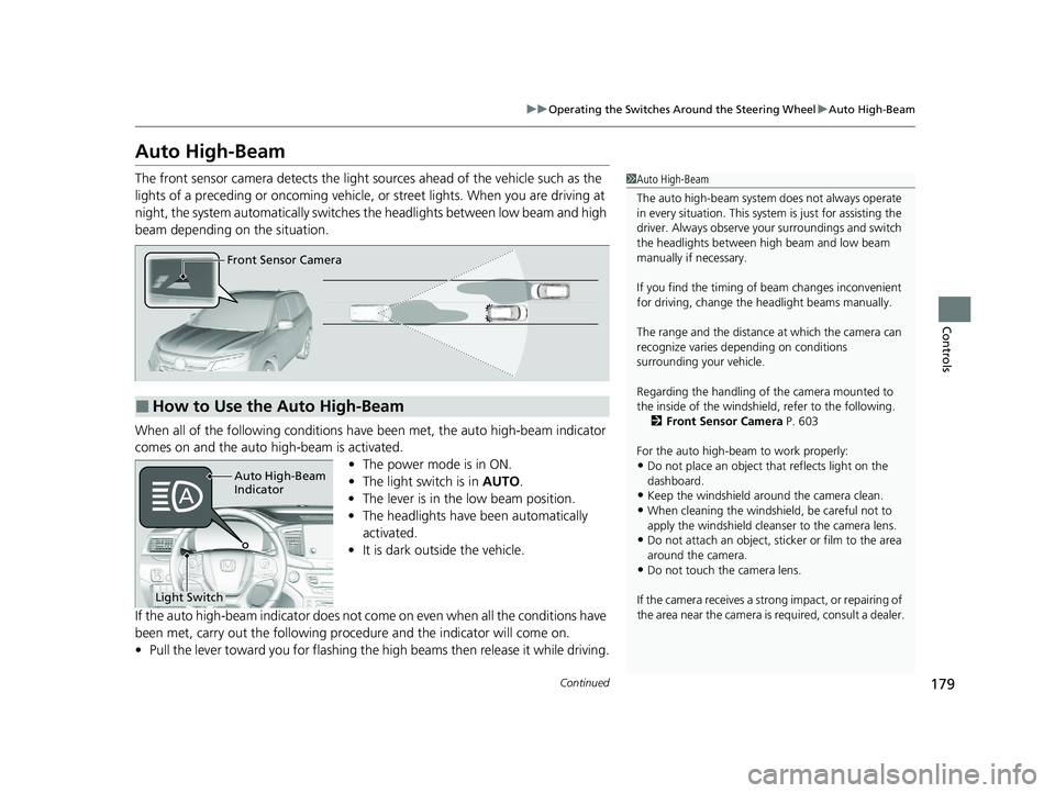 HONDA PILOT 2021 Owners Manual (in English) 179
uuOperating the Switches Around the Steering Wheel uAuto High-Beam
Continued
Controls
Auto High-Beam
The front sensor camera detects the light sources ahead of the vehicle such as the
lights of HONDA PILOT 2021 Owners Manual (in English) 179
uuOperating the Switches Around the Steering Wheel uAuto High-Beam
Continued
Controls
Auto High-Beam
The front sensor camera detects the light sources ahead of the vehicle such as the
lights of