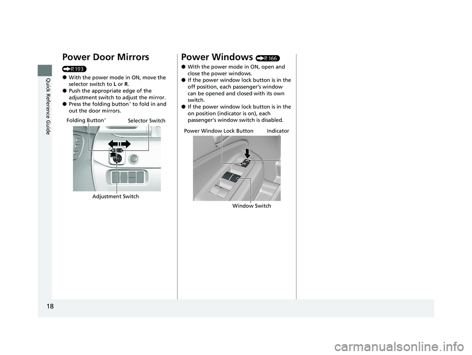 HONDA PILOT 2021   (in English) User Guide 18
Quick Reference Guide
Power Door Mirrors 
(P193)
●With the power mode in ON, move the 
selector switch to L or R .
●Push the appropriate edge of the 
adjustment switch to adjust the mirror.
●