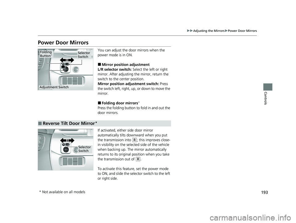 HONDA PILOT 2021  Owners Manual (in English) 193
uuAdjusting the Mirrors uPower Door Mirrors
Controls
Power Door Mirrors
You can adjust the door mirrors when the 
power mode is in ON.
■Mirror position adjustment
L/R selector switch:  Select th