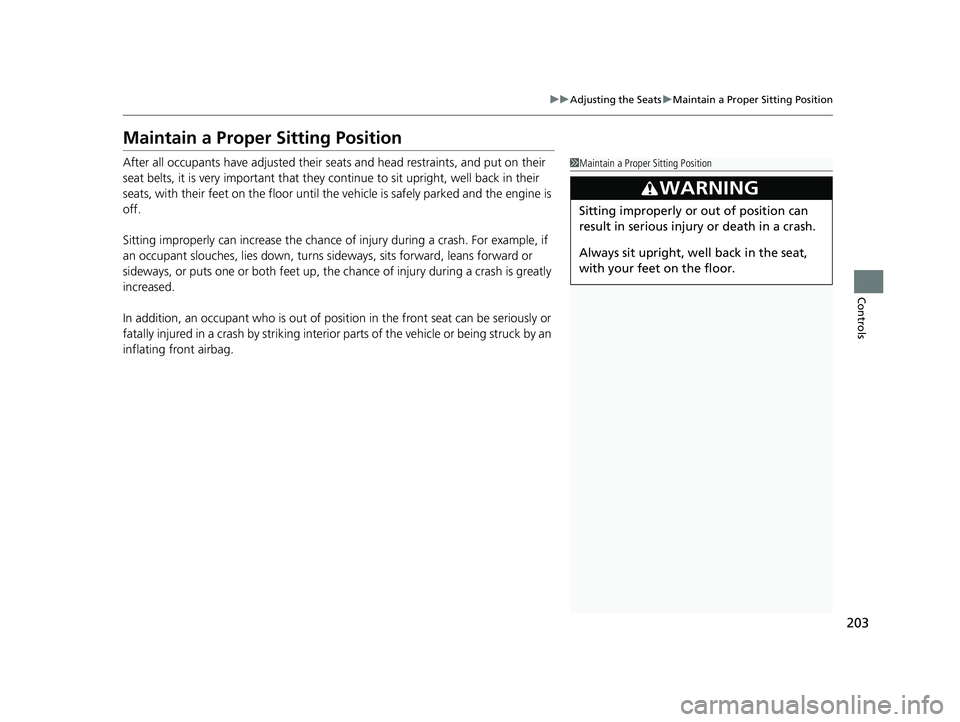HONDA PILOT 2021 (in English) Service Manual 203
uuAdjusting the Seats uMaintain a Proper Sitting Position
Controls
Maintain a Proper Sitting Position
After all occupants have adjusted their s eats and head restraints, and put on their
seat bel HONDA PILOT 2021 (in English) Service Manual 203
uuAdjusting the Seats uMaintain a Proper Sitting Position
Controls
Maintain a Proper Sitting Position
After all occupants have adjusted their s eats and head restraints, and put on their
seat bel