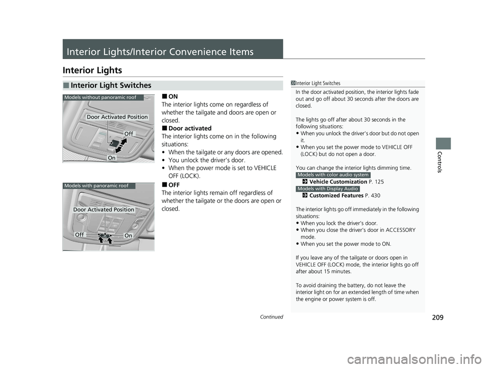 HONDA PILOT 2021 (in English) Service Manual 209Continued
Controls
Interior Lights/Interior Convenience Items
Interior Lights
■ON
The interior lights come on regardless of
whether the tailgate and doors are open or
closed.
■Door activated
HONDA PILOT 2021 (in English) Service Manual 209Continued
Controls
Interior Lights/Interior Convenience Items
Interior Lights
■ON
The interior lights come on regardless of
whether the tailgate and doors are open or
closed.
■Door activated
