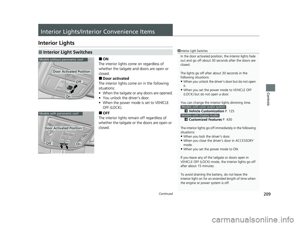 HONDA PILOT 2021   (in English) User Guide 209Continued
Controls
Interior Lights/Interior Convenience Items
Interior Lights
■ON
The interior lights come on regardless of 
whether the tailgate and doors are open or 
closed.
■Door activated
