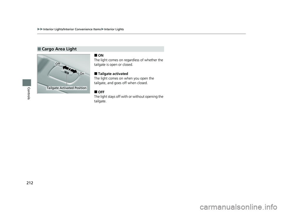 HONDA PILOT 2021   (in English) User Guide 212
uuInterior Lights/Interior Convenience Items uInterior Lights
Controls
■ON
The light comes on regardless of whether the 
tailgate is open or closed.
■Tailgate activated
The light comes on when