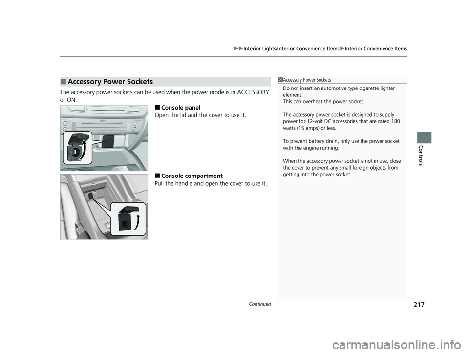 HONDA PILOT 2021 (in English) Service Manual Continued217
uuInterior Lights/Interior Convenience Items uInterior Convenience Items
Controls
The accessory power sockets can be used when the power mode is in ACCESSORY
or ON.
■Console panel
Ope HONDA PILOT 2021 (in English) Service Manual Continued217
uuInterior Lights/Interior Convenience Items uInterior Convenience Items
Controls
The accessory power sockets can be used when the power mode is in ACCESSORY
or ON.
■Console panel
Ope