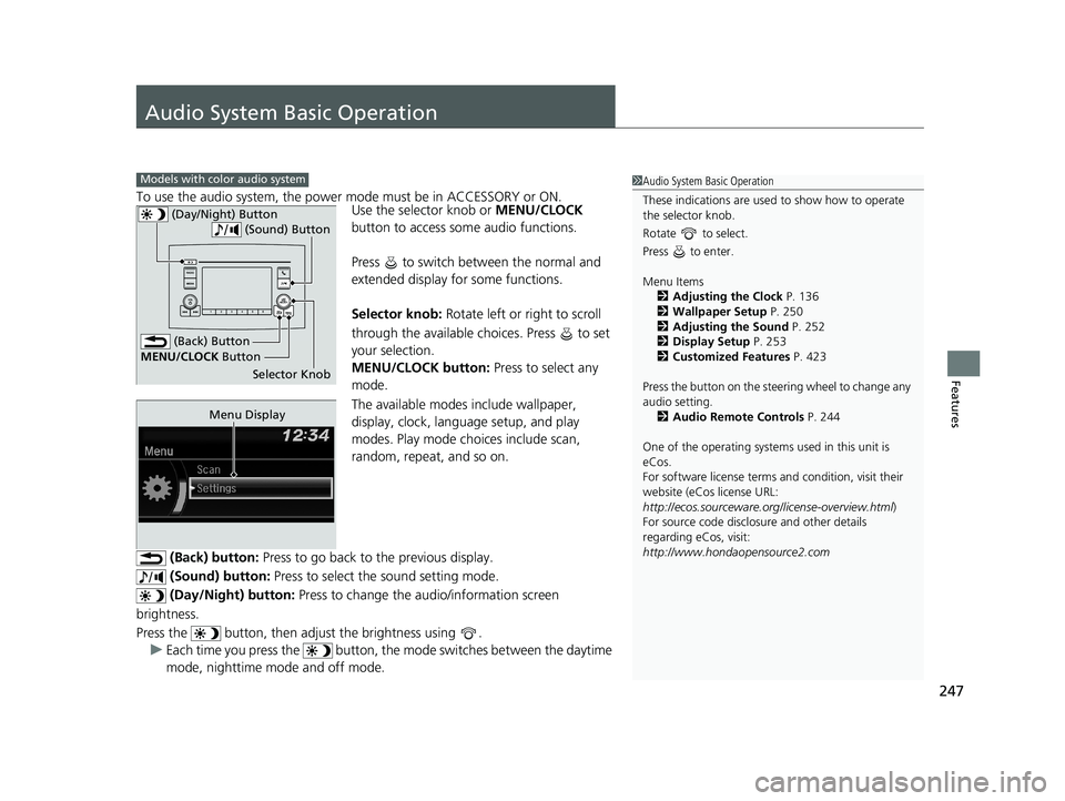 HONDA PILOT 2021  Owners Manual (in English) 247
Features
Audio System Basic Operation
To use the audio system, the power mode must be in ACCESSORY or ON.Use the selector knob or MENU/CLOCK 
button to access some audio functions.
Press   to swit