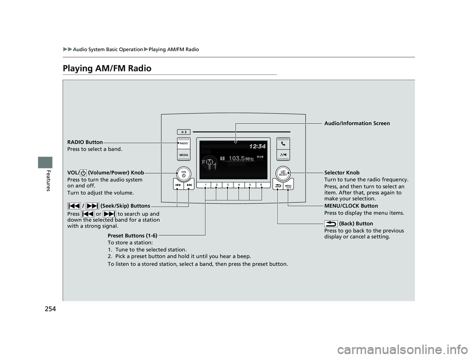 HONDA PILOT 2021  Owners Manual (in English) 254
uuAudio System Basic Operation uPlaying AM/FM Radio
Features
Playing AM/FM Radio
RADIO Button
Press to select a band.
 (Back) Button
Press to go back to the previous 
display or cancel a setting.
