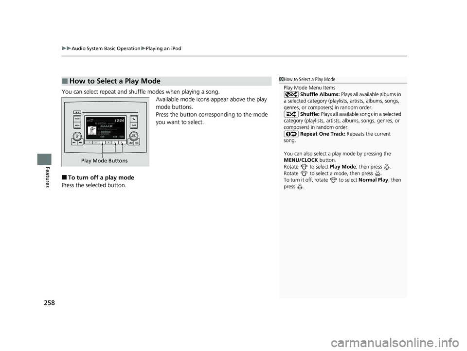 HONDA PILOT 2021  Owners Manual (in English) uuAudio System Basic Operation uPlaying an iPod
258
Features
You can select repeat and shuffle modes when playing a song.
Available mode icons appear above the play 
mode buttons.
Press the button cor