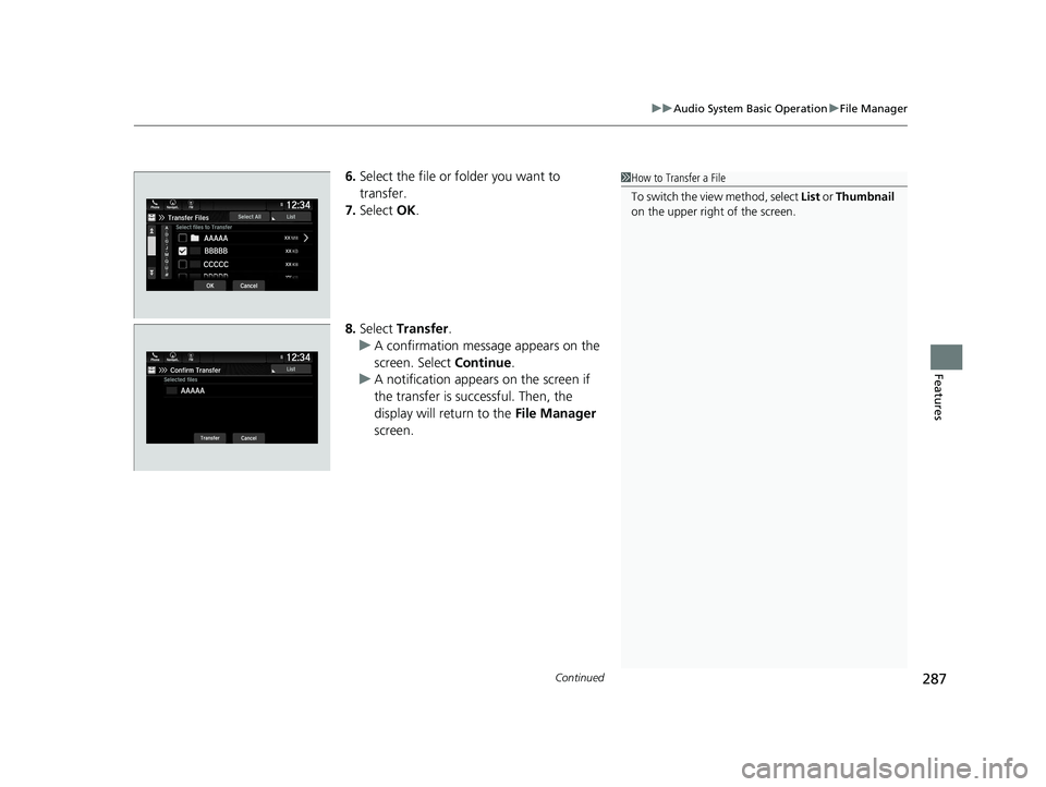 HONDA PILOT 2021  Owners Manual (in English) Continued287
uuAudio System Basic Operation uFile Manager
Features
6. Select the file or folder you want to 
transfer.
7. Select  OK.
8. Select  Transfer .
u A confirmation message appears on the 
scr