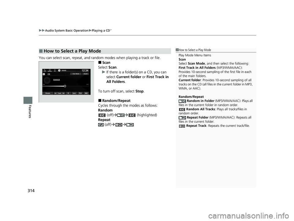 HONDA PILOT 2021 Owners Manual (in English) uuAudio System Basic Operation uPlaying a CD*
314
Features
You can select scan, repeat, and random modes when playing a track or file.
■Scan
Select Scan.
u If there is a folder(s) on a CD, you can HONDA PILOT 2021 Owners Manual (in English) uuAudio System Basic Operation uPlaying a CD*
314
Features
You can select scan, repeat, and random modes when playing a track or file.
■Scan
Select Scan.
u If there is a folder(s) on a CD, you can